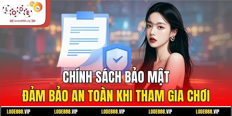 Chính sách bảo mật - Đảm bảo an toàn khi tham gia chơi