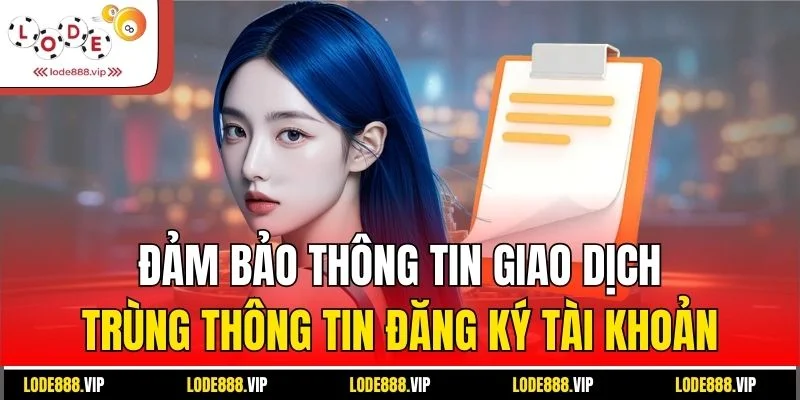 Đảm bảo thông tin giao dịch trùng thông tin đăng ký tài khoản
