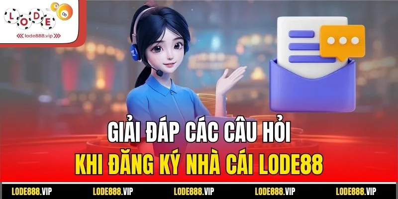Giải đáp các câu hỏi khi đăng ký nhà cái Lode88