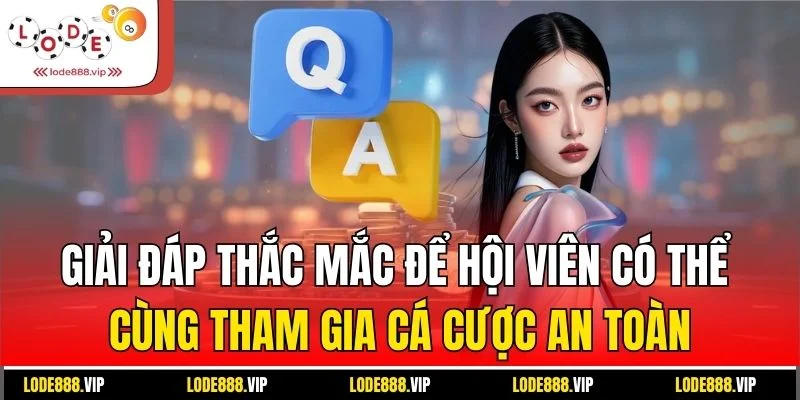 Giải đáp thắc mắc để hội viên có thể cùng tham gia cá cược an toàn