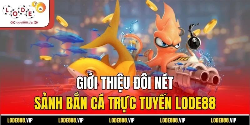 Giới thiệu đôi nét sảnh bắn cá trực tuyến Lode88