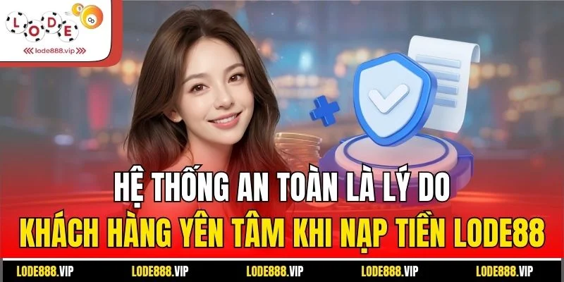 Hệ thống an toàn là lý do khách hàng yên tâm khi nạp tiền lode88
