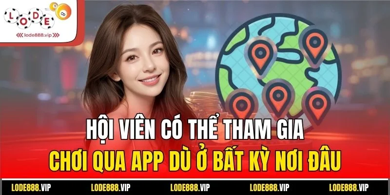 Hội viên có thể tham gia chơi qua app dù ở bất kỳ nơi đâu