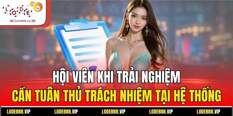 Hội viên khi trải nghiệm cần tuân thủ trách nhiệm tại hệ thống