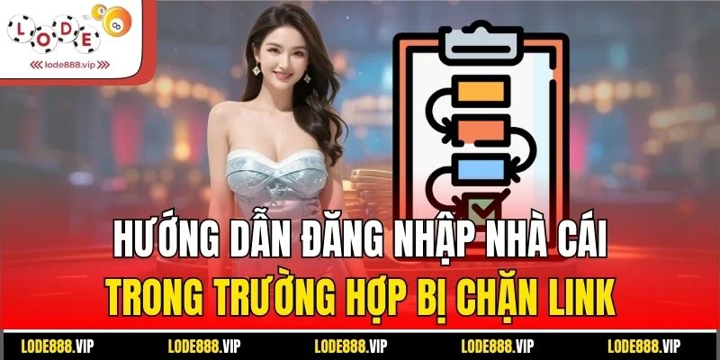 Hướng dẫn đăng nhập nhà cái trong trường hợp bị chặn link