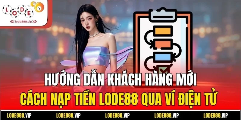 Hướng dẫn khách hàng mới cách nạp tiền lode88 qua ví điện tử