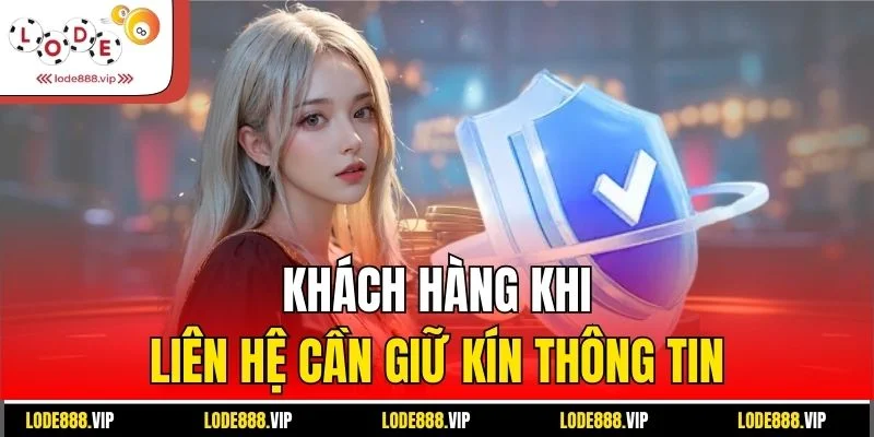 Khách hàng khi liên hệ cần giữ kín thông tin