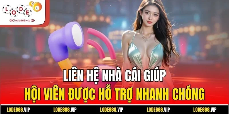 Liên hệ nhà cái giúp hội viên được hỗ trợ nhanh chóng