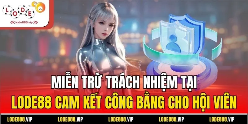 Miễn trừ trách nhiệm tại Lode88 cam kết công bằng cho hội viên