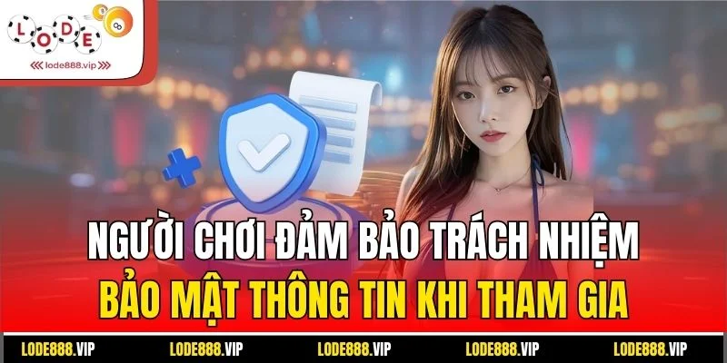 Người chơi đảm bảo trách nhiệm bảo mật thông tin khi tham gia