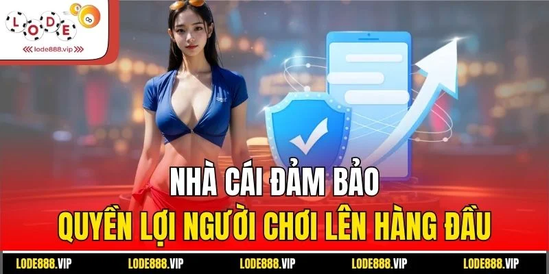 Nhà cái đảm bảo quyền lợi người chơi lên hàng đầu