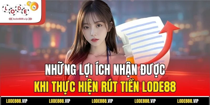Những lợi ích nhận được khi thực hiện rút tiền Lode88