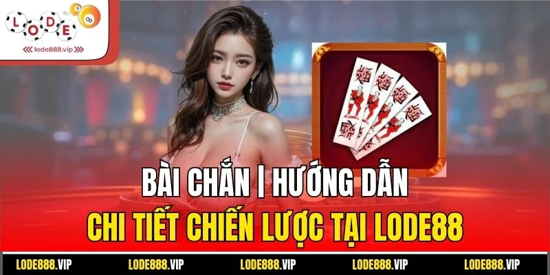 Bài Chắn | Hướng Dẫn Chi Tiết Chiến Lược Tại Lode88