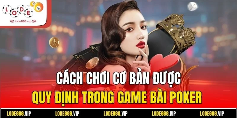 Cách chơi cơ bản được quy định trong game bài Poker