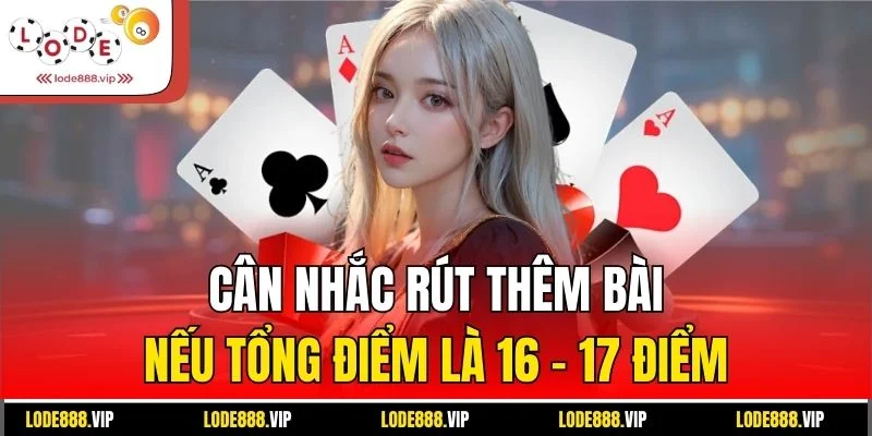 Cân nhắc rút thêm bài nếu tổng điểm là 16 - 17 điểm