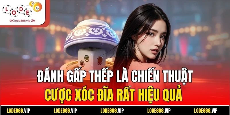 Đánh gấp thếp là chiến thuật cược xóc đĩa rất hiệu quả