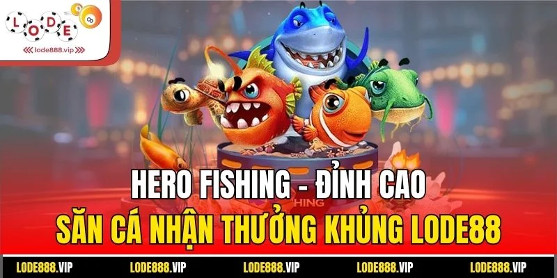 Hero Fishing - Đỉnh Cao Săn Cá Nhận Thưởng Khủng Lode88