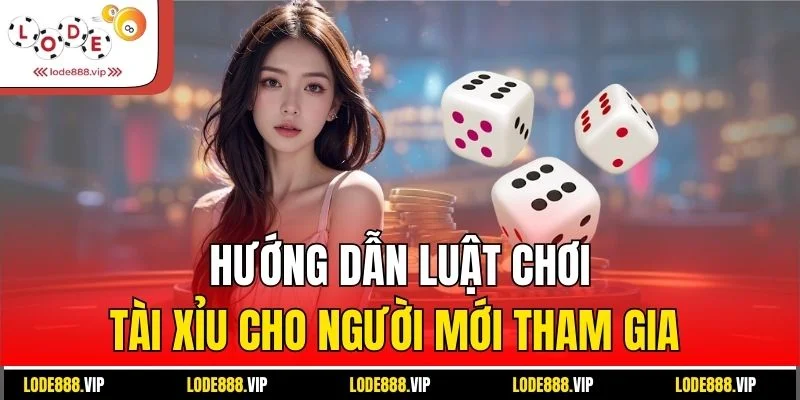 Hướng dẫn luật chơi tài xỉu cho người mới tham gia