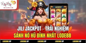 Jili Jackpot - Trải Nghiệm Sảnh Nổ Hũ Đỉnh Nhất Lode88