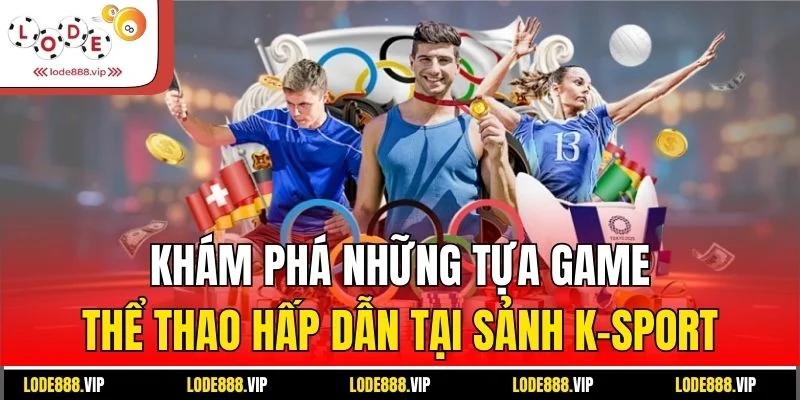 Khám phá những tựa game thể thao hấp dẫn tại sảnh K-sport