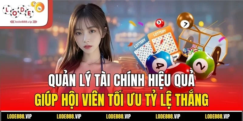 Quản lý tài chính hiệu quả giúp hội viên tối ưu tỷ lệ thắng