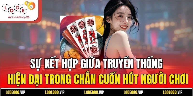 Sự kết hợp giữa truyền thống hiện đại trong chắn cuốn hút người chơi