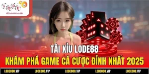 Tài Xỉu Lode88 - Khám Phá Game Cá Cược Đỉnh Nhất 2025