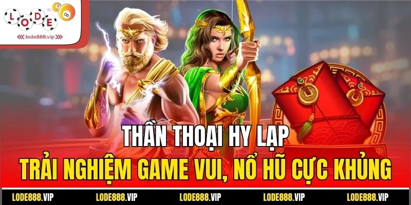 Thần thoại Hy Lạp - Trải nghiệm game vui, nổ hũ cực khủng