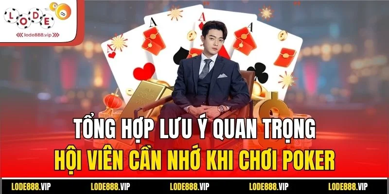 Tổng hợp lưu ý quan trọng hội viên cần nhớ khi chơi Poker