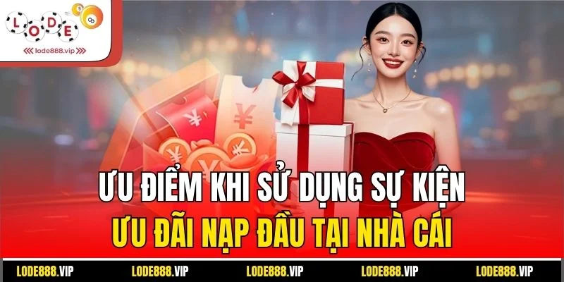 Ưu điểm khi sử dụng sự kiện ưu đãi nạp đầu tại nhà cái